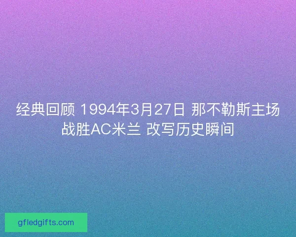 经典回顾 1994年3月27日 那不勒斯主场战胜AC米兰 改写历史瞬间