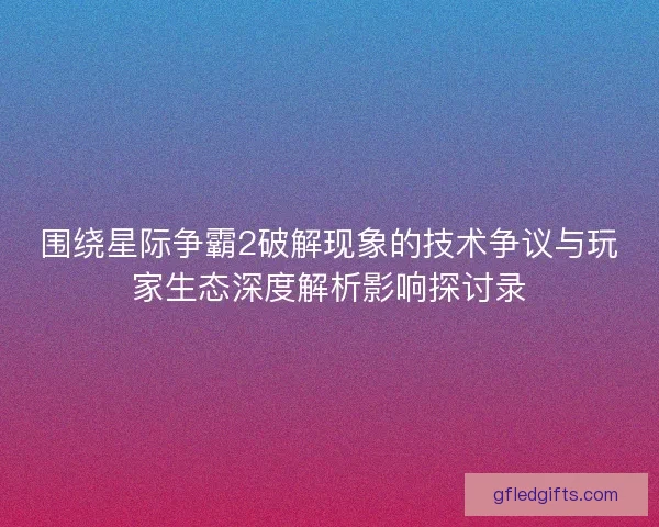 围绕星际争霸2破解现象的技术争议与玩家生态深度解析影响探讨录 围绕星际争霸2破解现象的技术争议与玩家生态深度解析影响探讨录