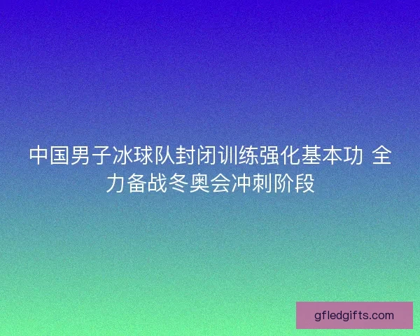 中国男子冰球队封闭训练强化基本功 全力备战冬奥会冲刺阶段 中国男子冰球队封闭训练强化基本功 全力备战冬奥会冲刺阶段